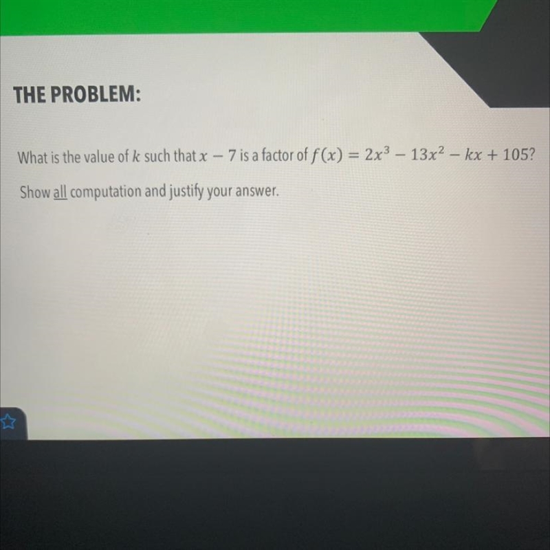 What is the value of k such that x - 7 is a factor of f(x) = 2x3 - 13x2 - kx + 105? Show-example-1