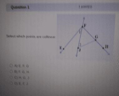 Select which points are collinear Η OA) E, F G B) F, G, H OC) H, G, J OD) E, F, 3-example-1