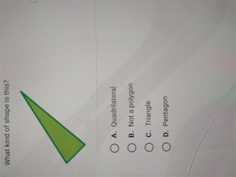 What kind of shape is this? O A. Quadrilateral B. Not a polygon O C, Triangle O D-example-1