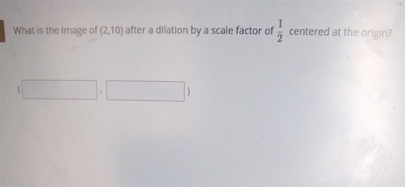 What is the image of 2,10 after a dilation by a scale factor of 1/2 centered at the-example-1