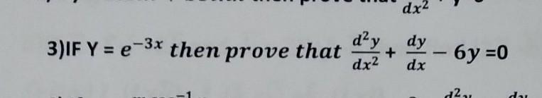 IF Y = e ^ (- 3x) then prove that (d ^ 2 * y)/(d * x ^ 2) + (dy)/(dx) - 6y = 0​-example-1