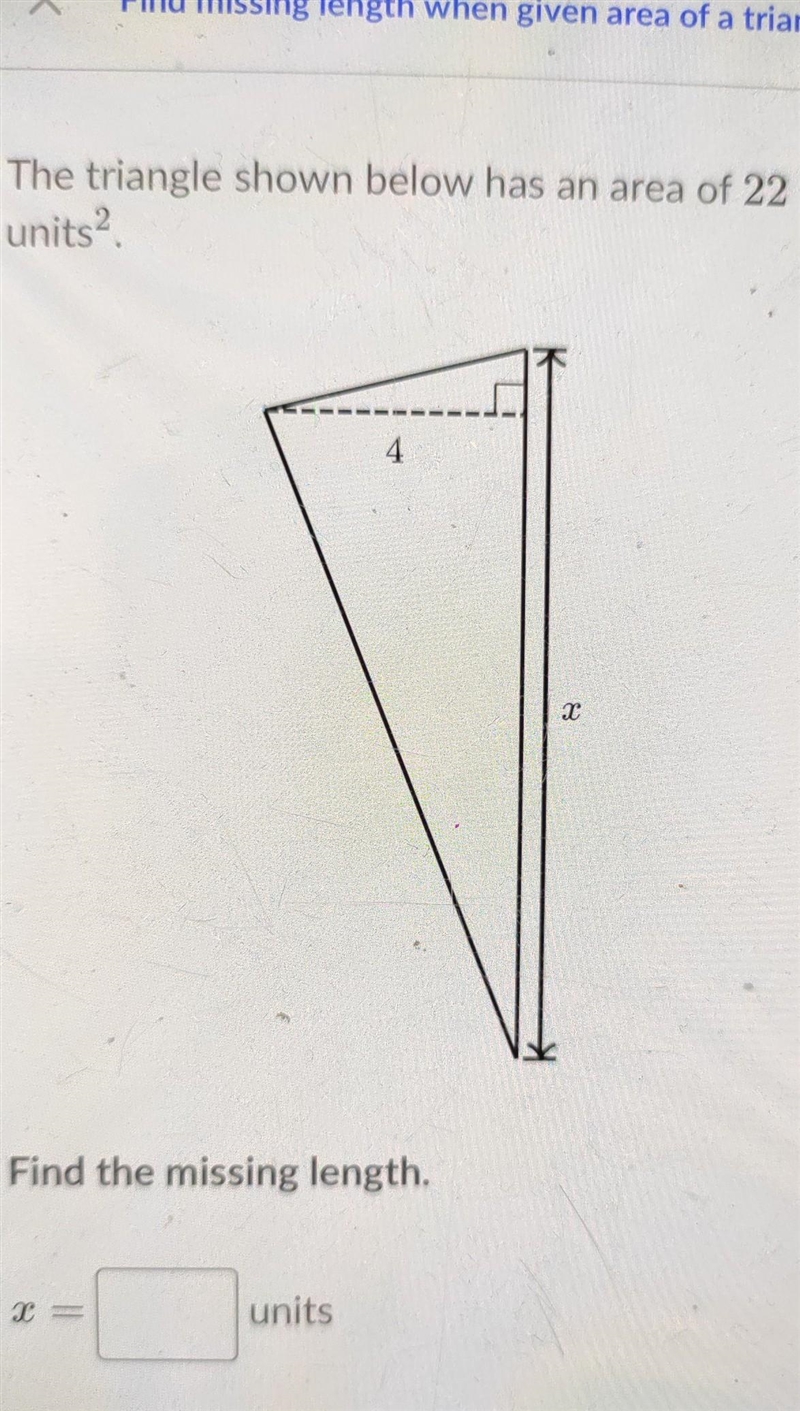 The triangle shown below has an area of 22 units, 4 Find the missing length. = units-example-1