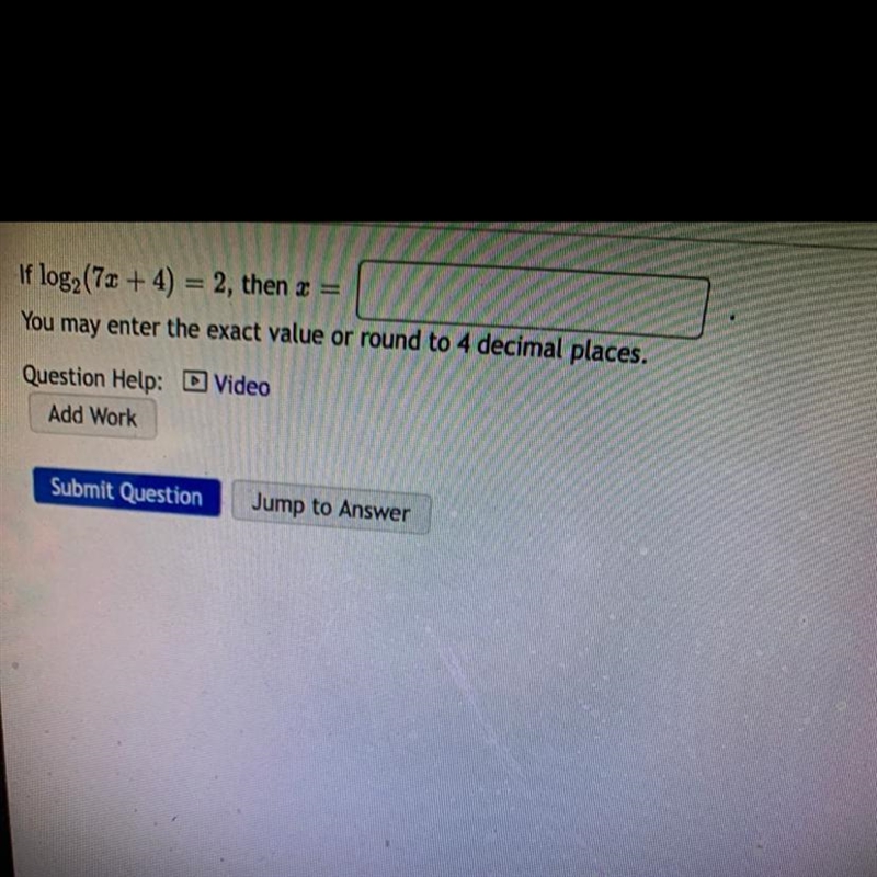 If log2(7x+4) =2 you may enter value or round to 4 decimal place-example-1