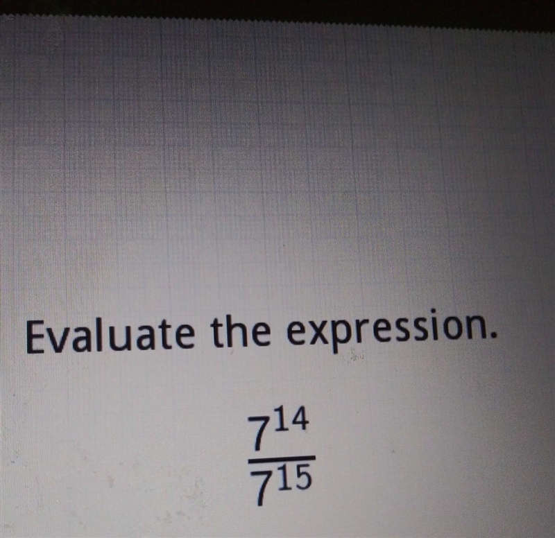 Evaluate the expression. 7^14/7^15 Evaluate the expression . 714 715​-example-1