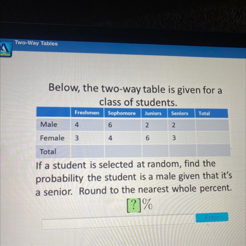 FreshmenSophomoreJuniorsSeniors46Below, the two-way table is given for aclass of students-example-1