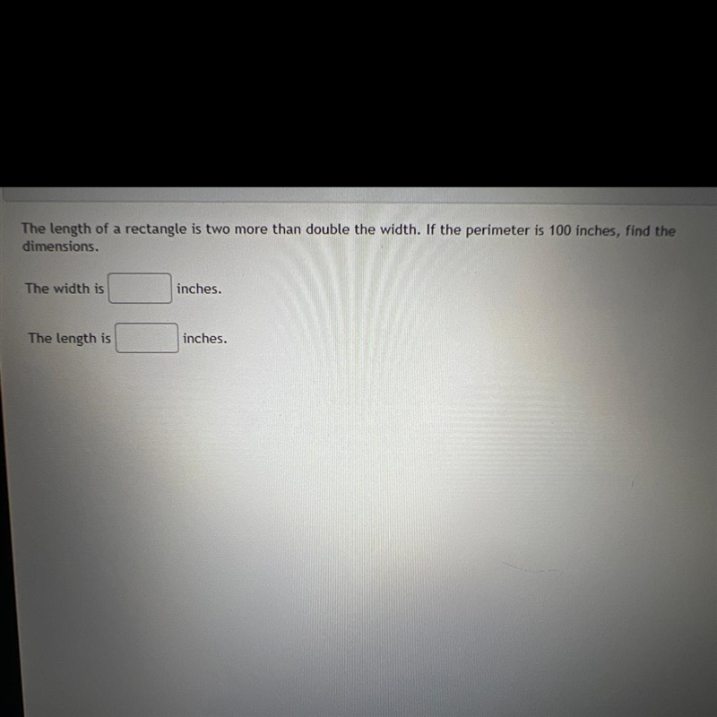 The length of a rectangle is two more than double the width. If the perimeter is 100 inches-example-1