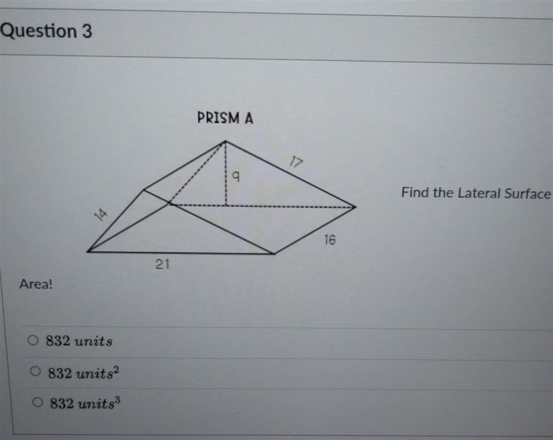 Question 3 25 pts PRISMA v2 9 Find the Lateral Surface 14 16 21 Area! O 832 units-example-1