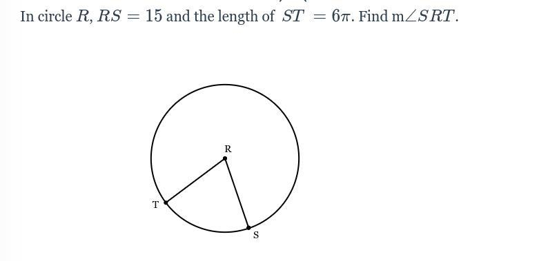 In circle R, RS= 15 and the length of ST =6pi Find angleSRT-example-1