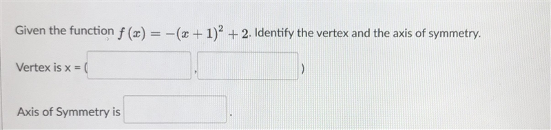 Given the function f(x)= -(x+1)^2+2. Identify the vertex and the axis of symmetry-example-1