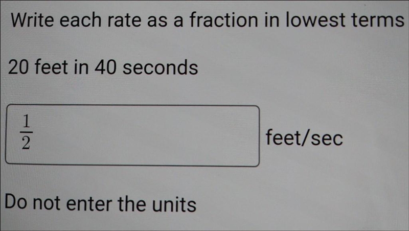 Write each rate as a fraction in lowest terms 20 feet in 40 seconds 2 feet/sec Do-example-1