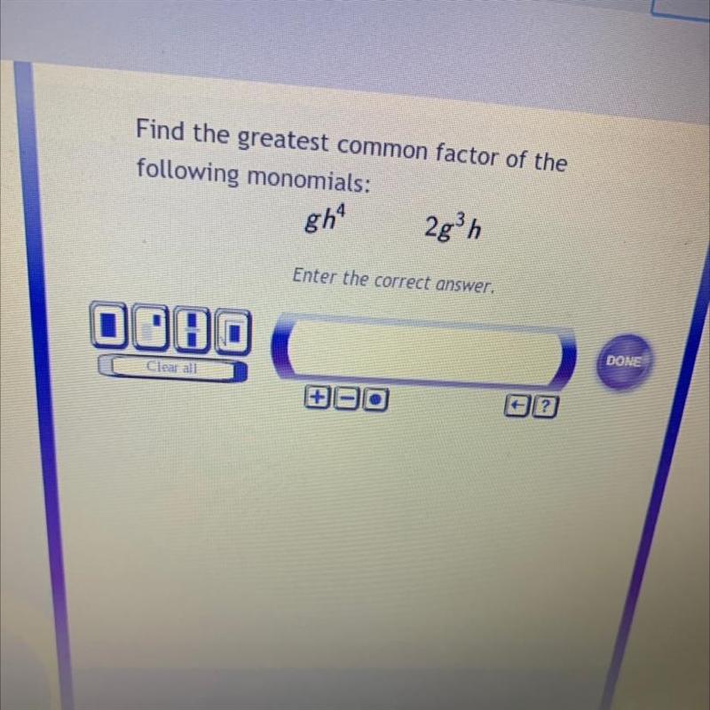 Find the greatest common factor of the following monomialsgh^4 2g^3h-example-1