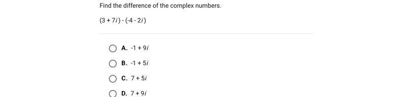 Find the difference of the complex numbers.(3 + 7i ) - (-4 - 2i )A.-1 + 9iB.-1 + 5iC-example-1