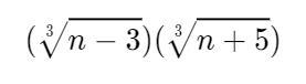 ( \sqrt[3]{n - 3} )( \sqrt[3]{n + 5} )I don't follow how to multiply radical expressions-example-1