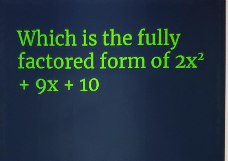 Which is the fully factored form of 2x^2 + 9x + 10-example-1