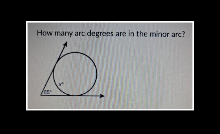 help pls! How many degrees are in the minor arc? a) 32.5°b) 115°c) 65°d) missing information-example-1