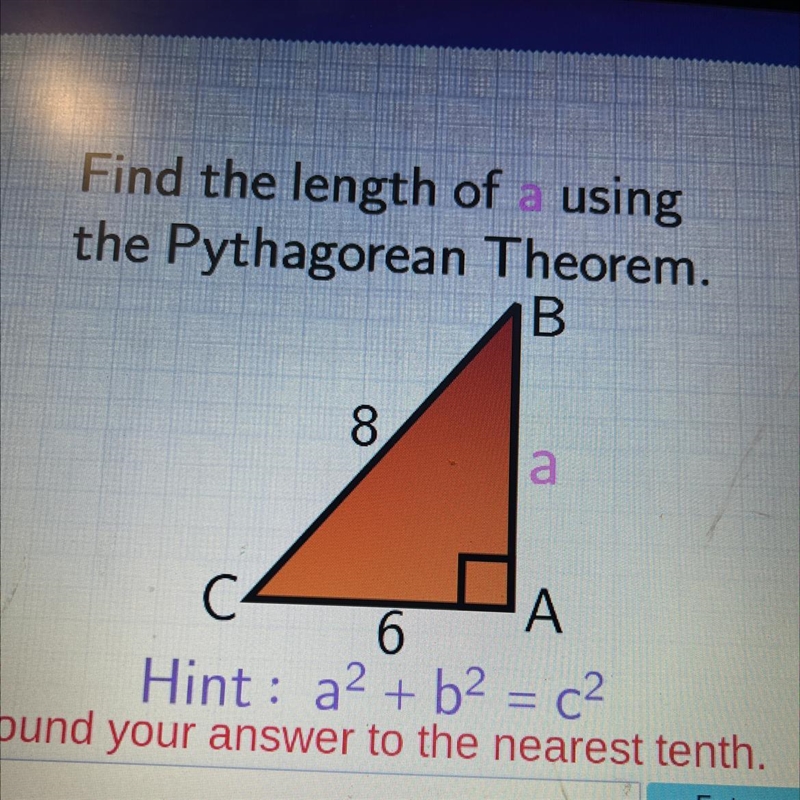 Find the length of a using the Pythagorean Theorem. B 8 a C A 6 Hint: a² + b² = c-example-1