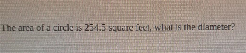 The area of a circle is 254.5 square feet, what is the diameter?-example-1