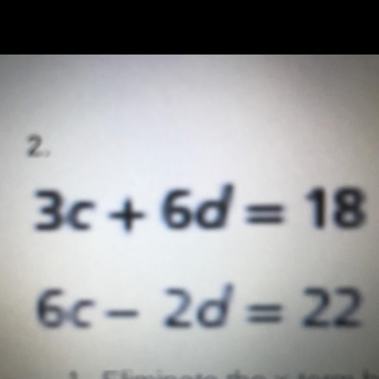 Use elimination to solve the system of equation.3c + 6d = 186c - 2d = 22-example-1