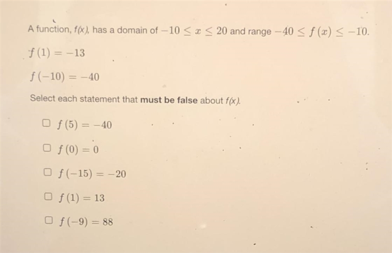 A function, f(x), has a domain of −10≤x≤20 and range −40≤f(x)≤−10. f(1)=−13 f(−10)=−40 Select-example-1