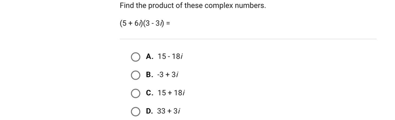 Find the product of these complex numbers.(5 + 6i)(3 - 3i) =A.15 - 18iB.-3 + 3iC.15 + 18iD-example-1