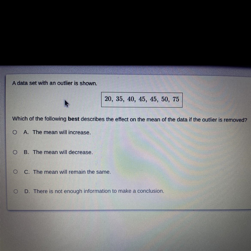 A data set with an outlier is shown. 20, 35, 40, 45, 45, 50, 75Which of the following-example-1
