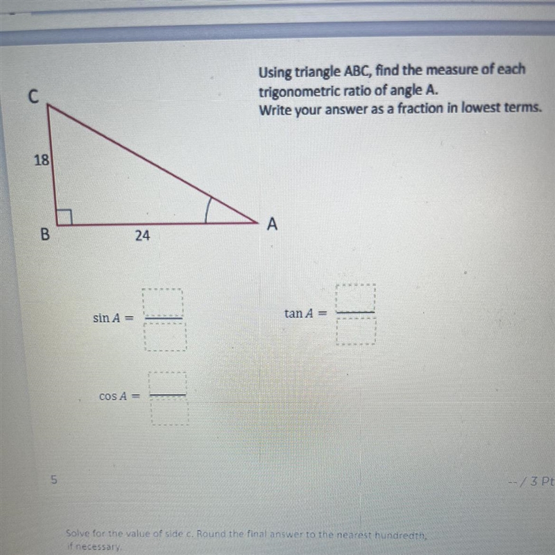 Using triangle ABC, find the measure of each trigonometric ratio of angle A. Write-example-1