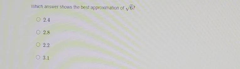 Which anwser shows the best approximation of \sqrt[]{6}1. 2.42. 2.83. 2.24. 3.1-example-1