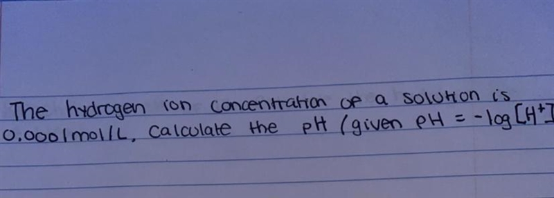 The hydrogen ion concentration of a solution is 0.0001mol/L. Calculate the pH (given-example-1