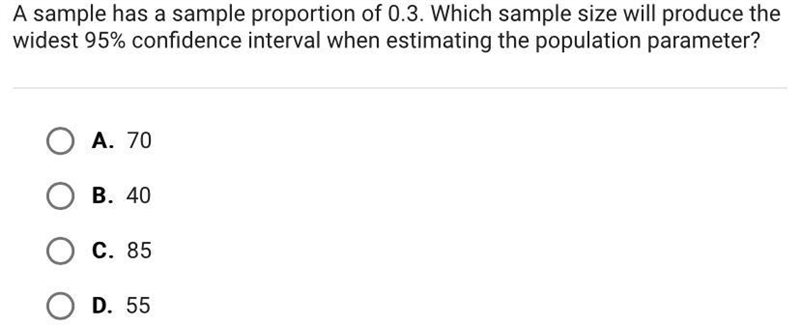 A sample has a sample proportion of 0.3. Which sample size will produce thewidest-example-1