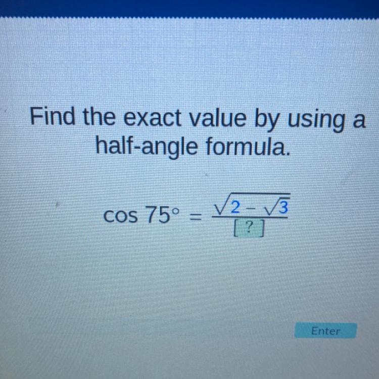 Find the exact value by using a half-angle formula. cos 75° = 2-√3-example-1