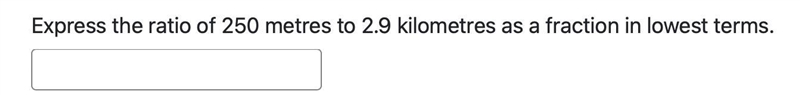 Express the ratio of 250 metres to 2.9 kilometres as a fraction in lowest terms.-example-1