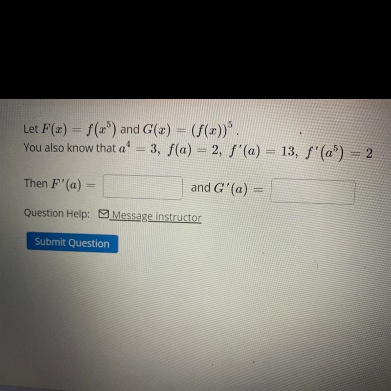 Let F(x) = f(x ^ 5) * ndG(x) = (f(x)) ^ 5 You also know that a ^ 4 = 3 , f(a) = 2 , f-example-1