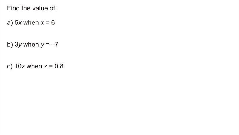 Find the value of: a) 5 x when x=6 b) 3 y when y=- 7 c) 10 z when z=0.8-example-1