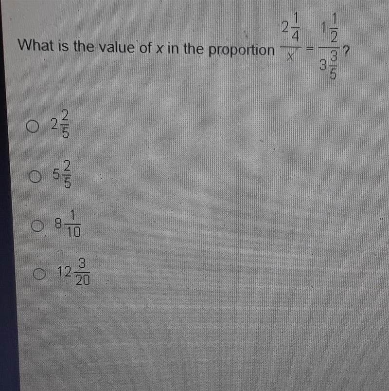 What is the value of x in the proportion2 1/4 = 1 1/2_________x = 3 3/5A. 2 2/5B. 5 2/5C-example-1