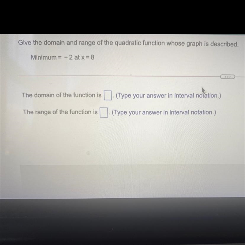 Give a domain and range of a quadratic function whose graph is describedMinimum = 2. At-example-1