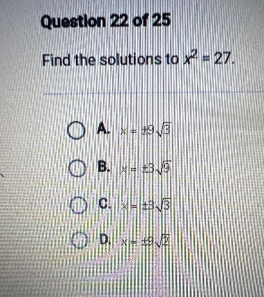 Question 22 of 25Find the solutions to x² = 27.O A. x = ±9.3O B. x= 139OC. x = ±3-√3OD-example-1