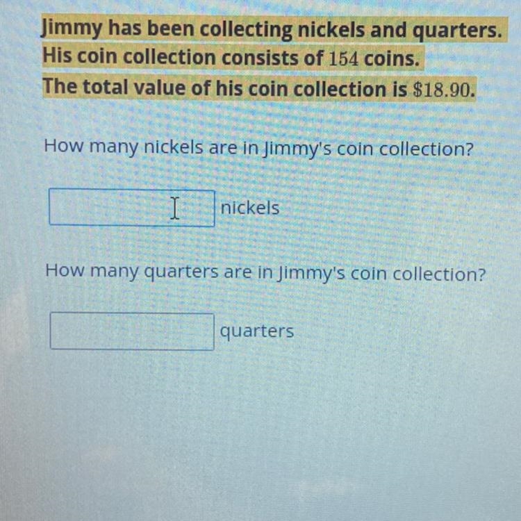 Jimmy has been collecting nickels and quarters.His coin collection consists of 154 coins-example-1