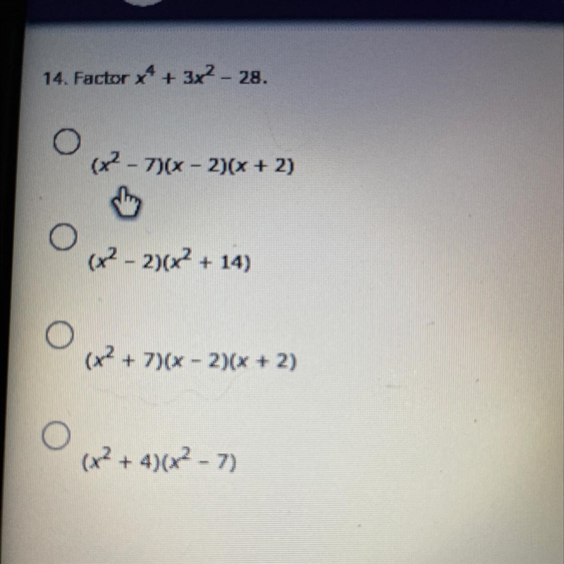 14. Factor x4 + 3x2 - 28.(x2 - 7)(x - 2)(x + 2)(x2 - 2)(x2 + 14)(x2 + 7)(x - 2)(x-example-1