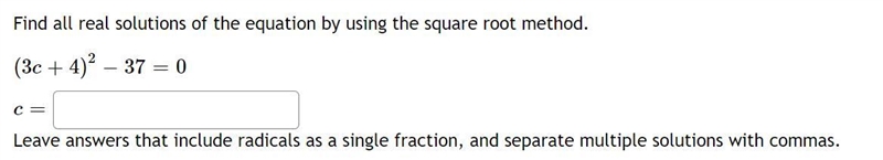 Find all real solutions of the equation by using the square root method.(3c+4)2−37=0 c-example-1