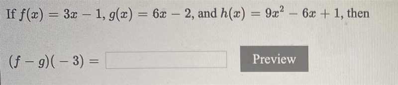 If f(x) = 3x - 1, g(x) = 6x-2, and h(x) = 9x² - 6x + 1, then(f- g)(-3) =-example-1