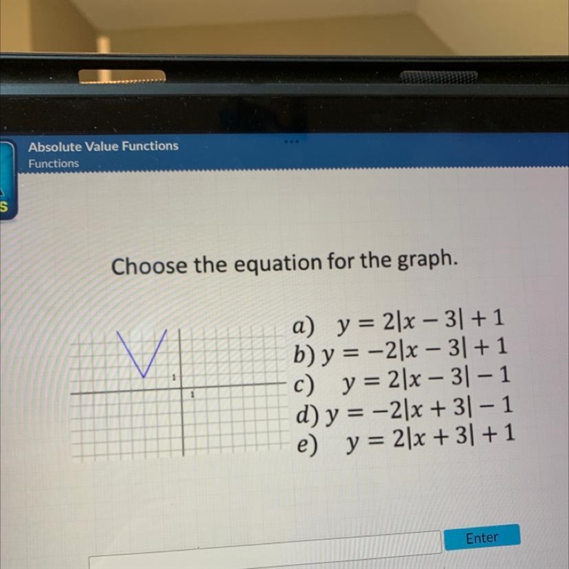 Choose the equation for the graph. V 1 a) y = 2x - 3| +1 b) y = −2|x - 3| +1 c) y-example-1