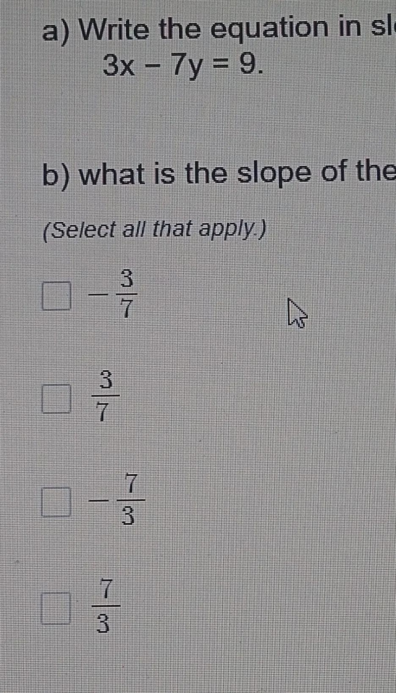 Write the equation in slope - intercept from 3x-7y=9what is the slope of the line-example-1