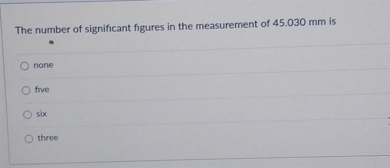 The number of significant figures in the measurement of 45.030 mm isa. noneb. fivec-example-1