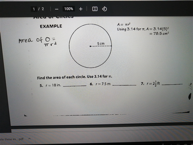 EXAMPLE A= 2 Using 3.14 for 7, A= 3.14(5)? = 78.5 cm? Area of o= TT 2 5cm Find the-example-1