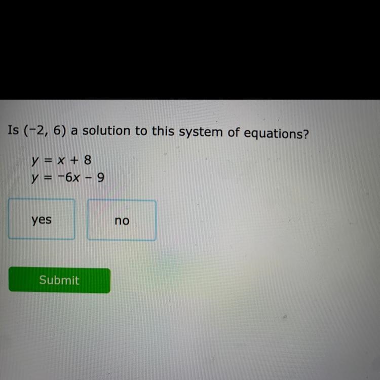 Is (-2, 6) a solution to this system of equations? y = x + 8 y = -6x - 9 - yes no-example-1