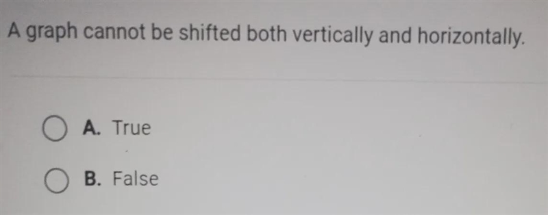 A graph cannot be shifted both vertically and horizontally.A. TrueB. False-example-1