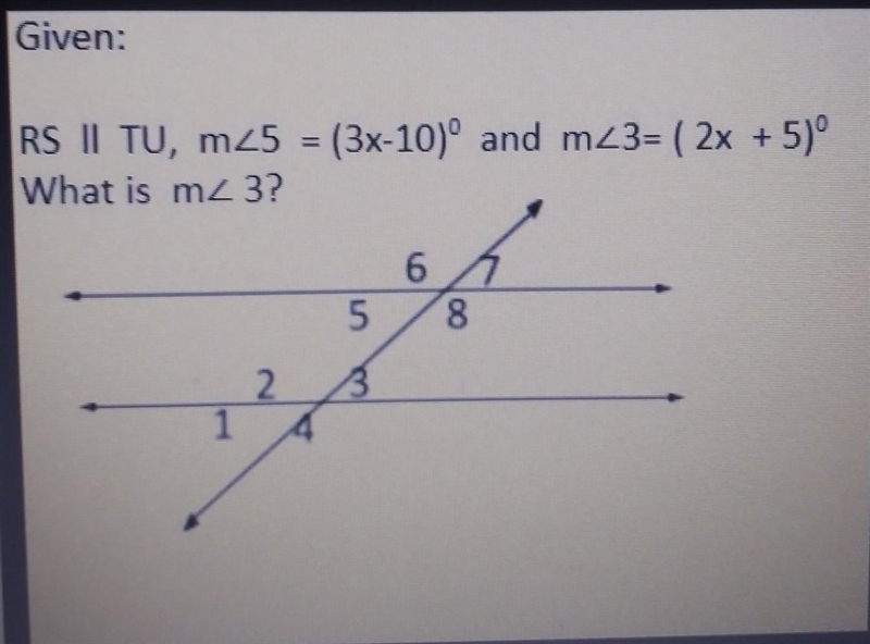 RS ll TU, m<5 = (3x-10) and m<3 = (2x + 5)What is m<3?-example-1