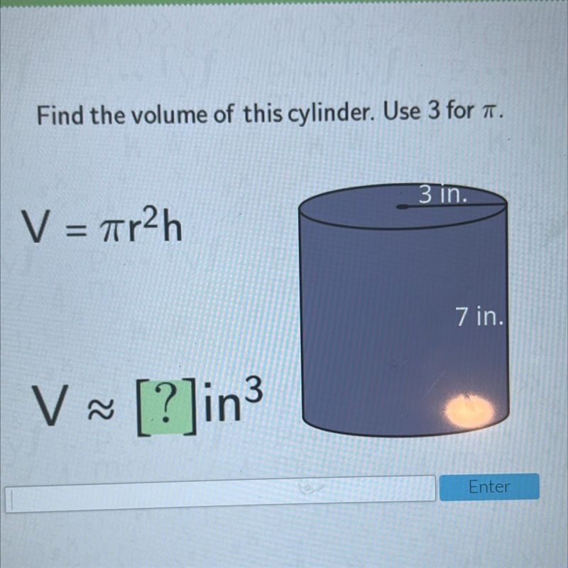 Find the volume of this cylinder. Use 3 for a.3 in.V = tr2h=7 in.V ~ [?]in3Ñ-example-1