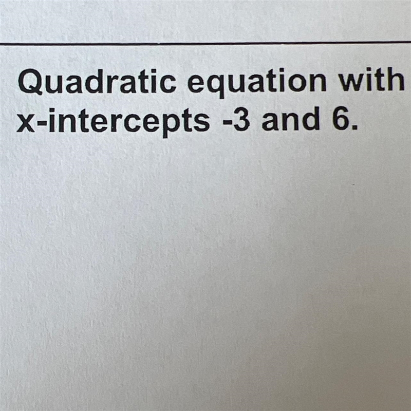 I need an quadratic equation with -3 and 6 for this assignment-example-1