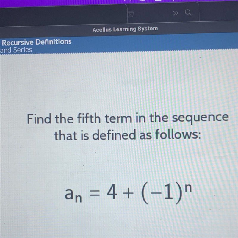 Find the fifth term in the sequencethat is defined as follows:Holn Resourcesan = 4 + (-1)&quot-example-1